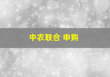 中农联合 申购